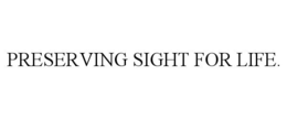 PRESERVING SIGHT FOR LIFE. trademark