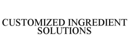 CUSTOMIZED INGREDIENT SOLUTIONS trademark