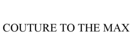 COUTURE TO THE MAX trademark