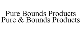 PURE BOUNDS PRODUCTS PURE & BOUNDS PRODUCTS trademark