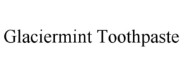 GLACIERMINT TOOTHPASTE trademark