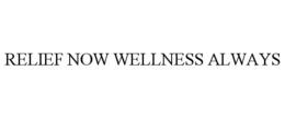 RELIEF NOW WELLNESS ALWAYS trademark