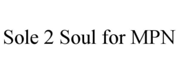 SOLE 2 SOUL FOR MPN trademark