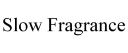 SLOW FRAGRANCE trademark
