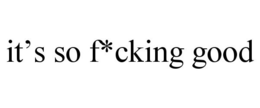 IT'S SO F*CKING GOOD trademark