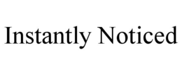 INSTANTLY NOTICED trademark