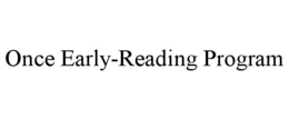 ONCE EARLY-READING PROGRAM trademark