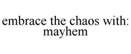 EMBRACE THE CHAOS WITH: MAYHEM trademark