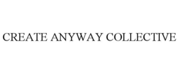 CREATE ANYWAY COLLECTIVE trademark