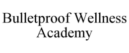 BULLETPROOF WELLNESS ACADEMY trademark