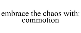 EMBRACE THE CHAOS WITH: COMMOTION trademark