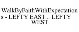 WALKBYFAITHWITHEXPECTATIONS - LEFTY EAST... LEFTY WEST trademark