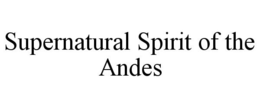 SUPERNATURAL SPIRIT OF THE ANDES trademark