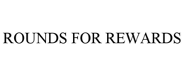 ROUNDS FOR REWARDS trademark