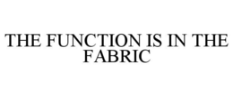 THE FUNCTION IS IN THE FABRIC trademark