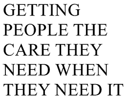 GETTING PEOPLE THE CARE THEY NEED WHEN THEY NEED IT trademark