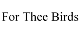 FOR THEE BIRDS trademark