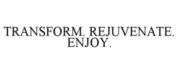 TRANSFORM. REJUVENATE. ENJOY. trademark