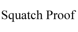 SQUATCH PROOF trademark