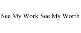 SEE MY WORK SEE MY WORTH trademark