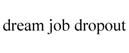 DREAM JOB DROPOUT trademark