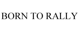 BORN TO RALLY trademark