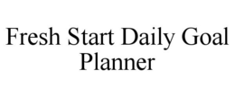 FRESH START DAILY GOAL PLANNER trademark