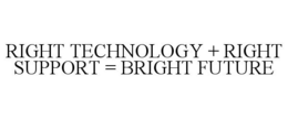 RIGHT TECHNOLOGY + RIGHT SUPPORT = BRIGHT FUTURE trademark