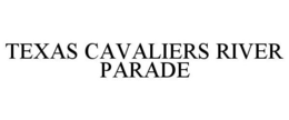 TEXAS CAVALIERS RIVER PARADE trademark