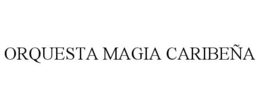 ORQUESTA MAGIA CARIBEÑA trademark