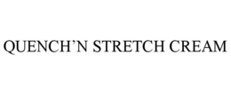 QUENCH'N STRETCH CREAM trademark