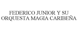 FEDERICO JUNIOR Y SU ORQUESTA MAGIA CARIBEÑA trademark