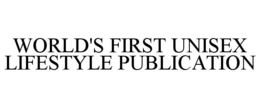 WORLD'S FIRST UNISEX LIFESTYLE PUBLICATION trademark