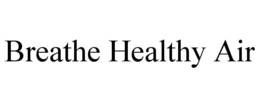 BREATHE HEALTHY AIR trademark