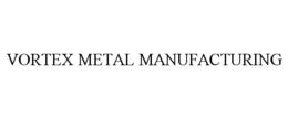 VORTEX METAL MANUFACTURING trademark