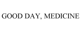 GOOD DAY, MEDICINE trademark