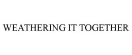 WEATHERING IT TOGETHER trademark