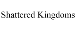 SHATTERED KINGDOMS trademark