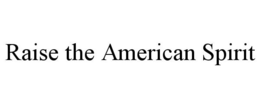 RAISE THE AMERICAN SPIRIT trademark