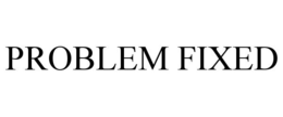 PROBLEM FIXED trademark