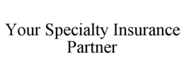 YOUR SPECIALTY INSURANCE PARTNER trademark