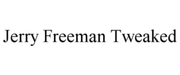 JERRY FREEMAN TWEAKED trademark