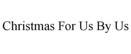 CHRISTMAS FOR US BY US trademark