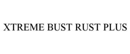 XTREME BUST RUST PLUS trademark