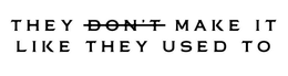 THEY DON'T MAKE IT LIKE THEY USED TO trademark