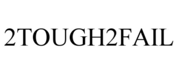 2TOUGH2FAIL trademark