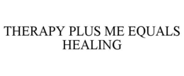 THERAPY PLUS ME EQUALS HEALING trademark