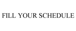FILL YOUR SCHEDULE trademark