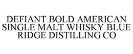 DEFIANT BOLD AMERICAN SINGLE MALT WHISKY BLUE RIDGE DISTILLING CO trademark