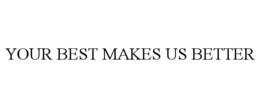 YOUR BEST MAKES US BETTER trademark